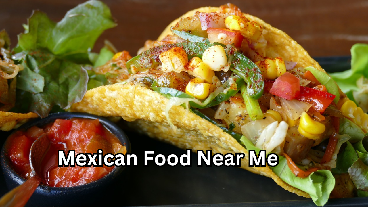 Mexican Food Near Me Discover the Best Authentic Flavors, Dishes, and Dining Experiences
