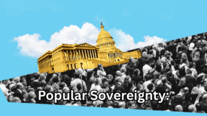 Popular Sovereignty Meaning, History, Principles, and Its Role in Modern Democracy